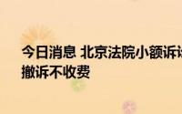 今日消息 北京法院小额诉讼受理费9月1日起下调，调解、撤诉不收费