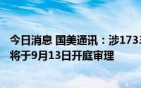 今日消息 国美通讯：涉1733.66万元货物纠纷被起诉，案件将于9月13日开庭审理