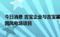 今日消息 吉宝企业与吉宝基建基金管理公司3亿欧元投资德国风电场项目