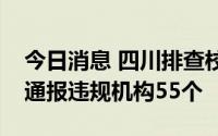 今日消息 四川排查校外培训机构4600余家，通报违规机构55个