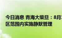 今日消息 青海大柴旦：8月11日3名初筛阳性人员，柴旦镇区范围内实施静默管理