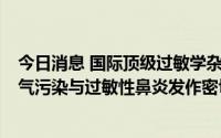 今日消息 国际顶级过敏学杂志《Allergy》显示，大湾区空气污染与过敏性鼻炎发作密切相关