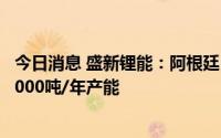 今日消息 盛新锂能：阿根廷UT联合体盐湖项目不再扩产至5000吨/年产能