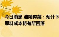 今日消息 涪陵榨菜：预计下半年随着新原料使用比例上升，原料成本将有所回落