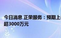 今日消息 正荣服务：预期上半年母公司拥有人应占溢利将不超3000万元