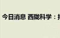 今日消息 西陇科学：拟定增募资不超10亿元