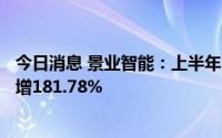 今日消息 景业智能：上半年归母净利润3550.07万元，同比增181.78%