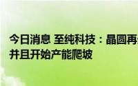 今日消息 至纯科技：晶圆再生预计下半年开始贡献部分收入并且开始产能爬坡