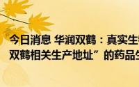 今日消息 华润双鹤：真实生物已向相关部门提交有关“增加双鹤相关生产地址”的药品生产许可证B证核发申请