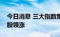 今日消息 三大指数集体翻红，培育钻石概念股领涨