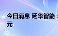 今日消息 延华智能：上半年亏损1568.45万元