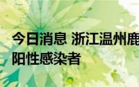 今日消息 浙江温州鹿城区集中隔离点发现3例阳性感染者