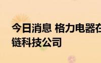 今日消息 格力电器在山东临沂投资成立供应链科技公司