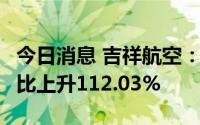 今日消息 吉祥航空：7月国内客运运力投入环比上升112.03%