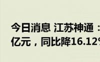 今日消息 江苏神通：上半年归母净利润1.04亿元，同比降16.12%