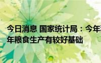 今日消息 国家统计局：今年秋粮播种面积有所增加，稳定全年粮食生产有较好基础