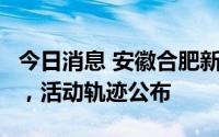 今日消息 安徽合肥新增1例核酸检测阳性人员，活动轨迹公布