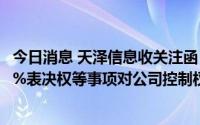 今日消息 天泽信息收关注函：要求说明股东孙伯荣委托3.96%表决权等事项对公司控制权是否存不稳定风险