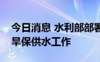 今日消息 水利部部署进一步做好长江流域抗旱保供水工作