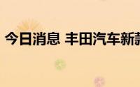 今日消息 丰田汽车新款皇冠计划9月1日上市