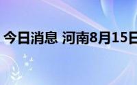 今日消息 河南8月15日新增本土确诊病例3例