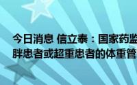 今日消息 信立泰：国家药监局同意SAL0112片开展成人肥胖患者或超重患者的体重管理适应症Ⅰ期临床试验