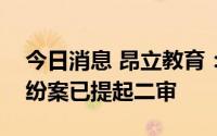 今日消息 昂立教育：与雏阳公司合作协议纠纷案已提起二审