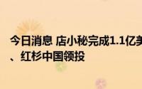 今日消息 店小秘完成1.1亿美元D轮融资，软银愿景基金2期、红杉中国领投