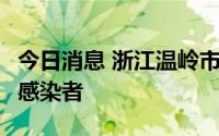 今日消息 浙江温岭市集中隔离点新增1例阳性感染者