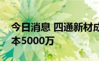 今日消息 四通新材成立新材料公司，注册资本5000万