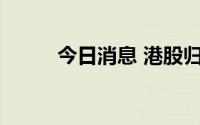 今日消息 港股归创通桥涨超10%