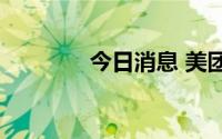 今日消息 美团ADR涨超3%