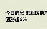 今日消息 港股房地产板块拉升，旭辉控股集团涨超6%