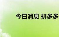 今日消息 拼多多美股盘前涨超3%