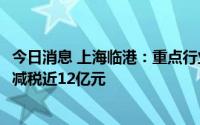 今日消息 上海临港：重点行业15%所得税优惠政策已为企业减税近12亿元