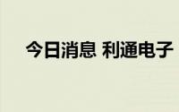 今日消息 利通电子：独立董事林雷辞职