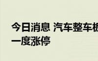 今日消息 汽车整车板块震荡走强，中通客车一度涨停