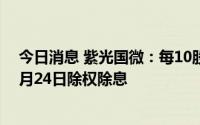 今日消息 紫光国微：每10股转增4股派3.24998元现金，8月24日除权除息