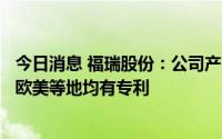 今日消息 福瑞股份：公司产品FibroScan核心技术在国外如欧美等地均有专利