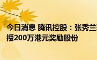 今日消息 腾讯控股：张秀兰获委任为独立非执行董事，将获授200万港元奖励股份