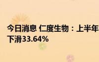 今日消息 仁度生物：上半年归母净利润2192.16万元，同比下滑33.64%