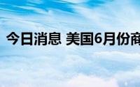 今日消息 美国6月份商业库存环比增长1.4%