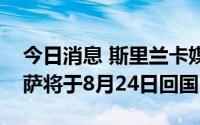 今日消息 斯里兰卡媒体：斯前总统拉贾帕克萨将于8月24日回国