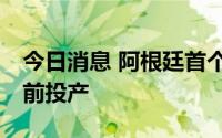 今日消息 阿根廷首个锂电池工厂将于12月之前投产