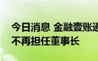 今日消息 金融壹账通：因家庭原因，叶望春不再担任董事长