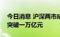 今日消息 沪深两市成交额连续第二个交易日突破一万亿元