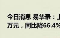 今日消息 易华录：上半年归母净利1608.14万元，同比降66.4%