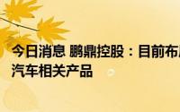 今日消息 鹏鼎控股：目前布局新能源下游产品主要为新能源汽车相关产品