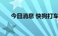 今日消息 快狗打车盘中最高涨超16%