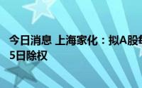 今日消息 上海家化：拟A股每股派发现金红利0.29元，8月25日除权